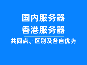 国内服务器和香港服务器的共同点、区别及各自优势