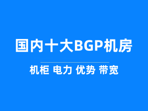 国内十大BGP机房——打造高效、稳定的网络环境