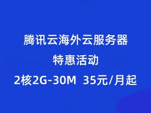 腾讯云2核2G-30M 35元/月跨境电商国外云服务器特惠助力业务出海