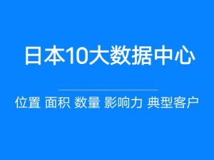 日本前10的互联网数据中心的规模与实力